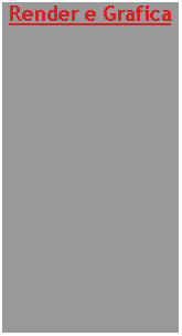 Casella di testo: Render e Grafica